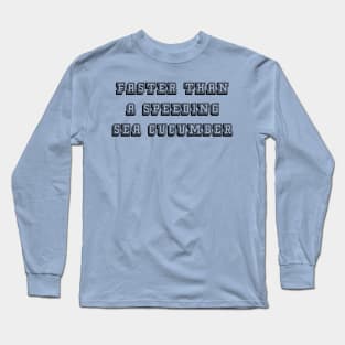 Faster Than A Speeding Sea Cucumber Long Sleeve T-Shirt